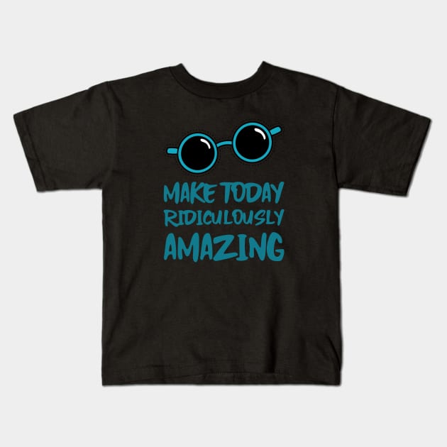 Make Today ridiculously Amazing Kids T-Shirt by BlueCloverTrends